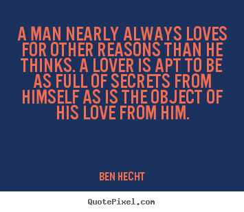 Create picture quotes about love - A man nearly always loves for other reasons than he thinks. a..