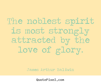 Make picture quotes about love - The noblest spirit is most strongly attracted by the love of glory.