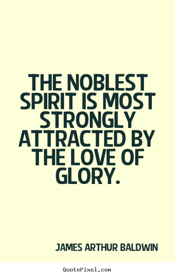 The noblest spirit is most strongly attracted by the love.. James Arthur Baldwin best love quote