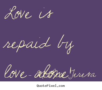 Quote about love - Love is repaid by love alone!