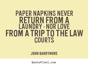 Love quotes - Paper napkins never return from a laundry - nor love from..