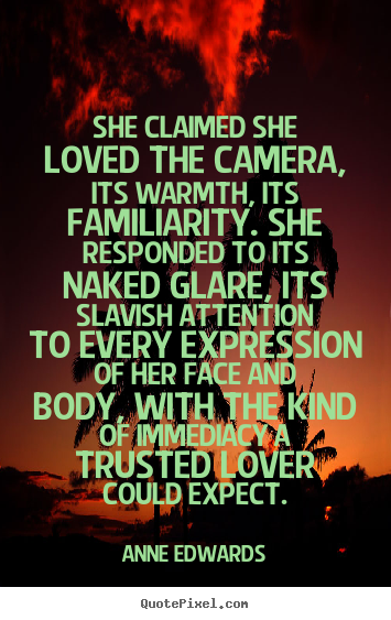 Quote about love - She claimed she loved the camera, its warmth,..