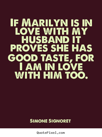 Design custom picture quotes about love - If marilyn is in love with my husband it proves she has..