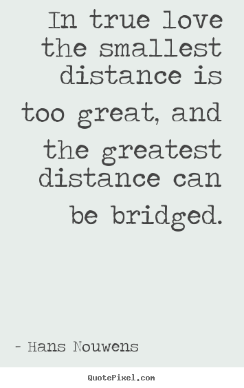Love quotes - In true love the smallest distance is too great, and the greatest..