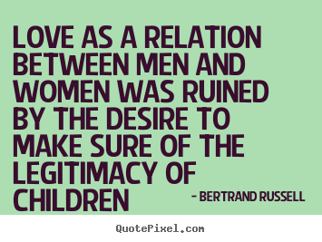 Quotes about love - Love as a relation between men and women was ruined by the desire..