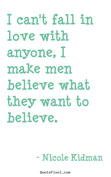 Create picture quotes about love - I can't fall in love with anyone, i make men..