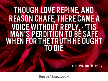 Love quotes - Though love repine, and reason chafe, there came a voice without..