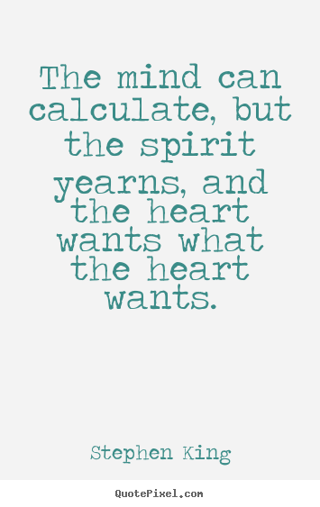 Love quote - The mind can calculate, but the spirit yearns, and the heart wants..
