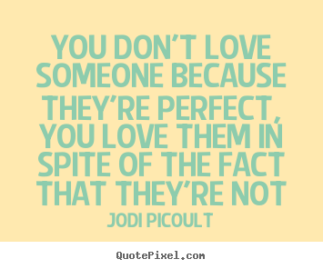 Love quotes - You don't love someone because they're perfect,..