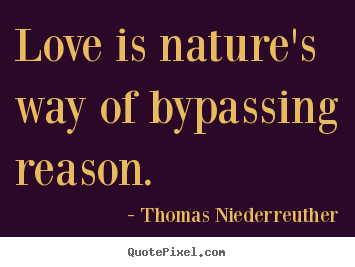 Make personalized picture quotes about love - Love is nature's way of bypassing reason.