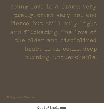 Love sayings - Young love is a flame; very pretty, often very hot and..