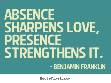Love quote - Absence sharpens love, presence strengthens it.