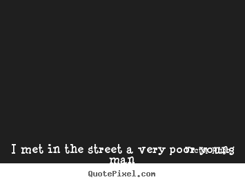 Love quote - I met in the street a very poor young man who was in love. his hat..