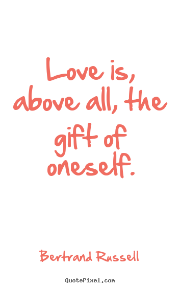 Design custom picture quote about love - Love is, above all, the gift of oneself.