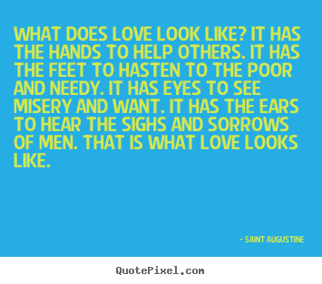Make personalized picture quote about love - What does love look like? it has the hands to help others...