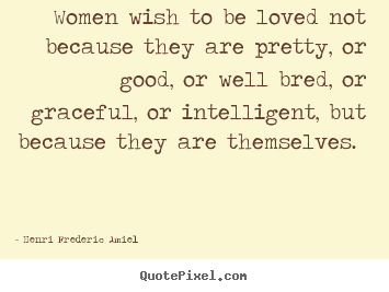 Make picture quotes about love - Women wish to be loved not because they are pretty,..