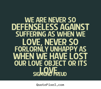 Create custom poster quotes about love - We are never so defenseless against suffering as..