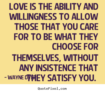 Make personalized picture quotes about love - Love is the ability and willingness to allow those that..