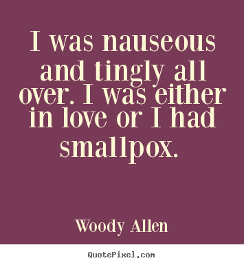 Love sayings - I was nauseous and tingly all over. i was either in love..