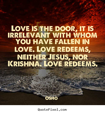Love is the door, it is irrelevant with whom.. Osho   love quote