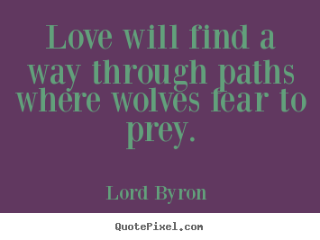 Lord Byron  picture quotes - Love will find a way through paths where wolves fear.. - Love quotes