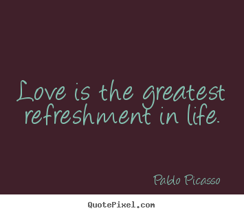 Love quotes - Love is the greatest refreshment in life.