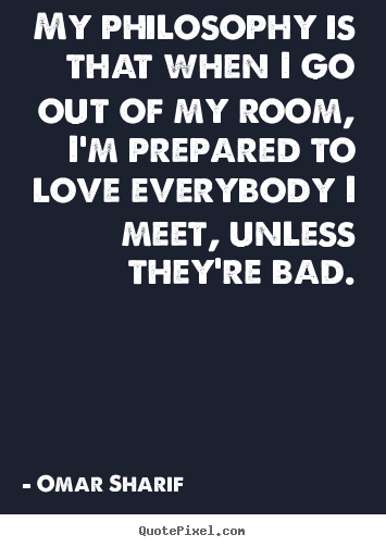 Design image quotes about love - My philosophy is that when i go out of my room, i'm prepared..