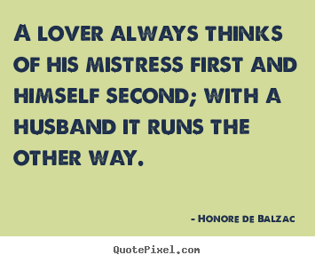Honore De Balzac  image quotes - A lover always thinks of his mistress first and himself.. - Love quote