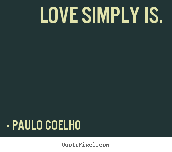 Design custom picture quotes about love - Love simply is.
