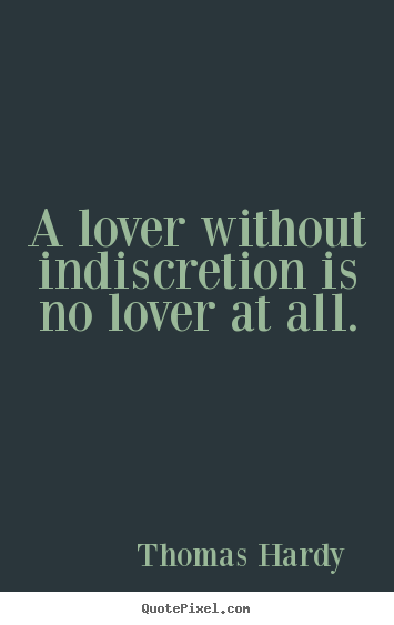 Quotes about love - A lover without indiscretion is no lover at..