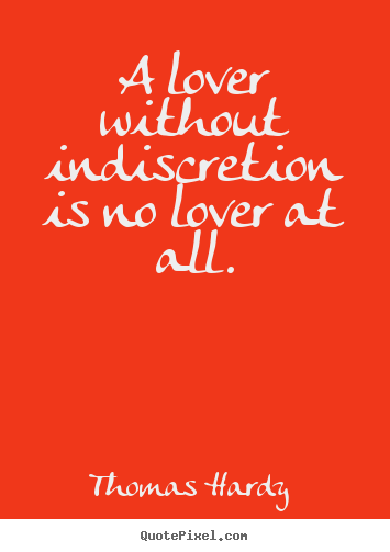 Thomas Hardy  picture quotes - A lover without indiscretion is no lover at all. - Love quotes