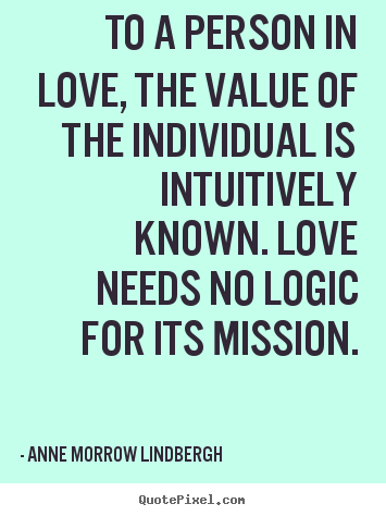 Anne Morrow Lindbergh  poster quote - To a person in love, the value of the individual is intuitively.. - Love quotes