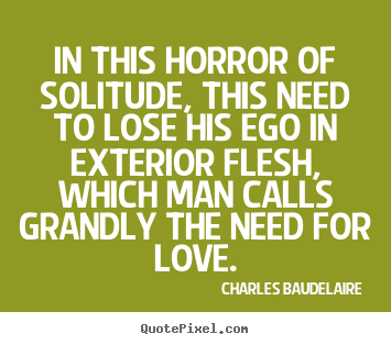 Quotes about love - In this horror of solitude, this need to lose his ego..