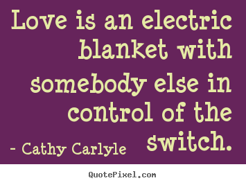 Cathy Carlyle picture quotes - Love is an electric blanket with somebody else.. - Love quote