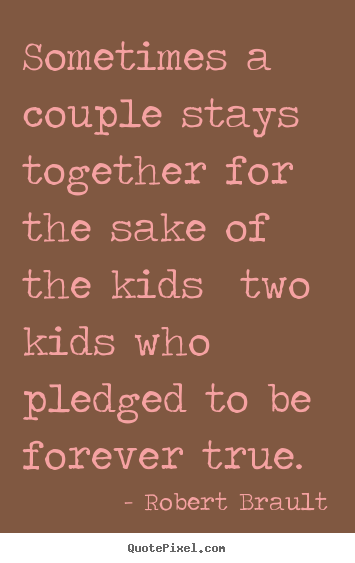 Sometimes a couple stays together for the sake.. Robert Brault popular love quotes