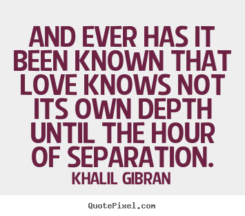 Khalil Gibran picture quotes - And ever has it been known that love knows not its own.. - Love quotes