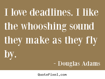 Douglas Adams picture quotes - I love deadlines. i like the whooshing sound they.. - Love quotes
