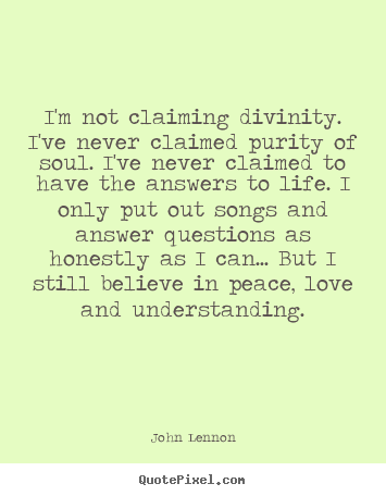 Love quote - I'm not claiming divinity. i've never claimed..