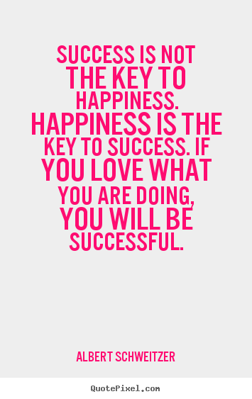 Albert Schweitzer picture quotes - Success is not the key to happiness. happiness is the key.. - Love quote