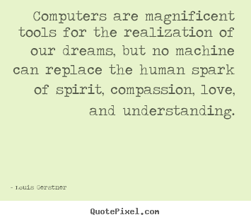 Louis Gerstner pictures sayings - Computers are magnificent tools for the realization of our dreams,.. - Love quotes