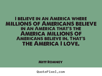 Create your own picture quotes about love - I believe in an america where millions of..
