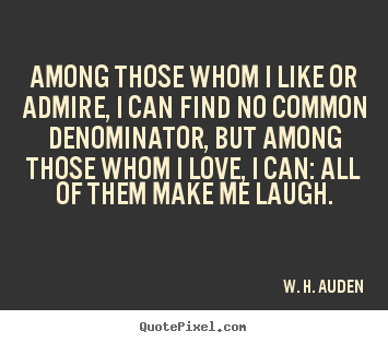 Quotes about love - Among those whom i like or admire, i can find no common..