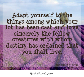 Quote about love - Adapt yourself to the things among which your..