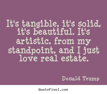 Donald Trump picture sayings - It's tangible, it's solid, it's beautiful... - Love quotes