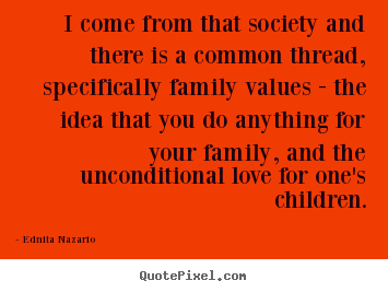Ednita Nazario picture quotes - I come from that society and there is a common thread,.. - Love quotes