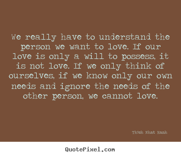 Create graphic picture quotes about love - We really have to understand the person we want to love...