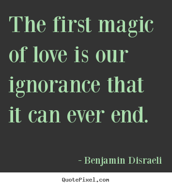 Quotes about love - The first magic of love is our ignorance that it can..