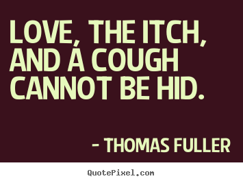 Love quotes - Love, the itch, and a cough cannot be hid.