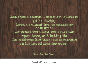 Quotes about love - God, from a beautiful necessity, is love in all he doeth,..