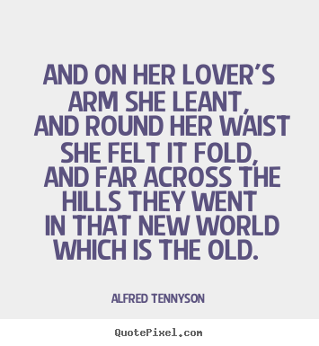 Quotes about love - And on her lover's arm she leant, and round her waist she felt..
